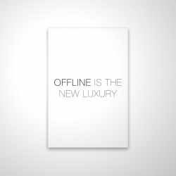 Offline is the new luxury